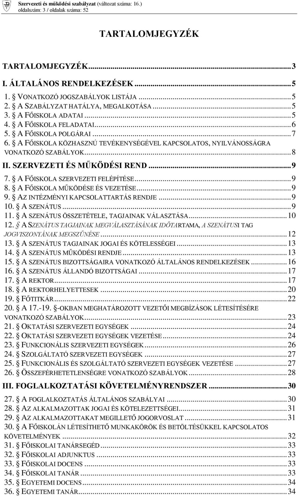 SZERVEZETI ÉS MŰKÖDÉSI REND... 9 7. A FŐISKOLA SZERVEZETI FELÉPÍTÉSE... 9 8. A FŐISKOLA MŰKÖDÉSE ÉS VEZETÉSE... 9 9. AZ INTÉZMÉNYI KAPCSOLATTARTÁS RENDJE... 9 10. A SZENÁTUS... 9 11.