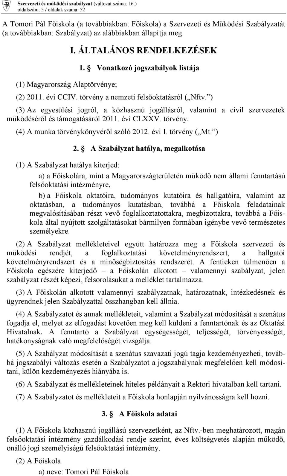 ) (3) Az egyesülési jogról, a közhasznú jogállásról, valamint a civil szervezetek működéséről és támogatásáról 2011. évi CLXXV. törvény. (4) A munka törvénykönyvéről szóló 2012. évi I. törvény ( Mt.