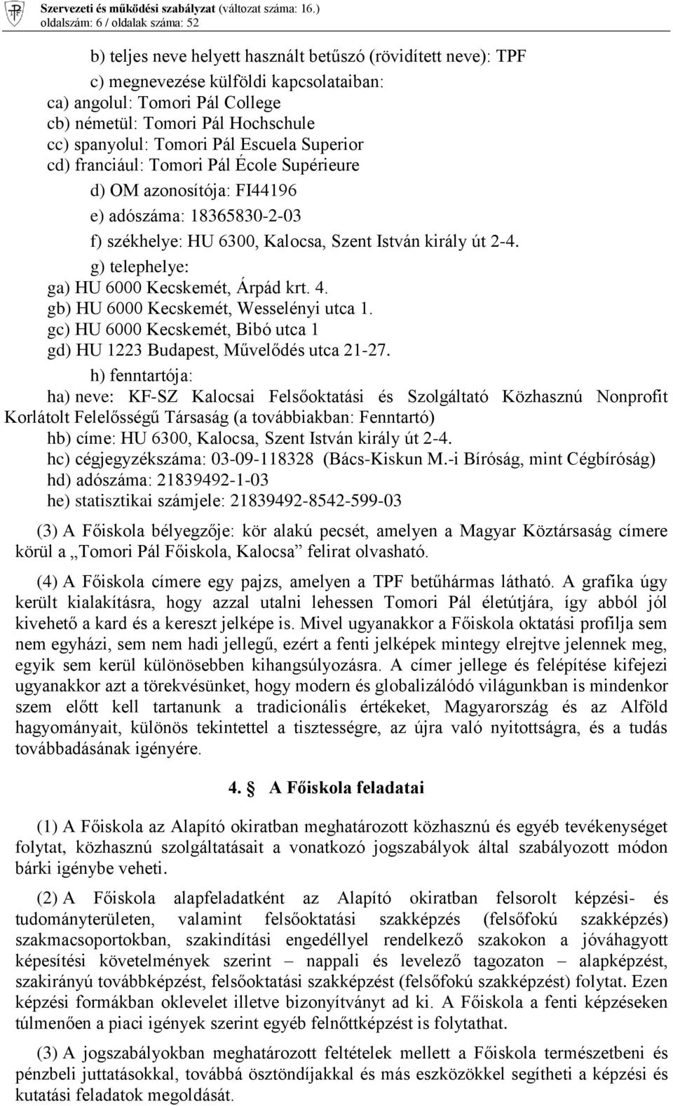 király út 2-4. g) telephelye: ga) HU 6000 Kecskemét, Árpád krt. 4. gb) HU 6000 Kecskemét, Wesselényi utca 1. gc) HU 6000 Kecskemét, Bibó utca 1 gd) HU 1223 Budapest, Művelődés utca 21-27.