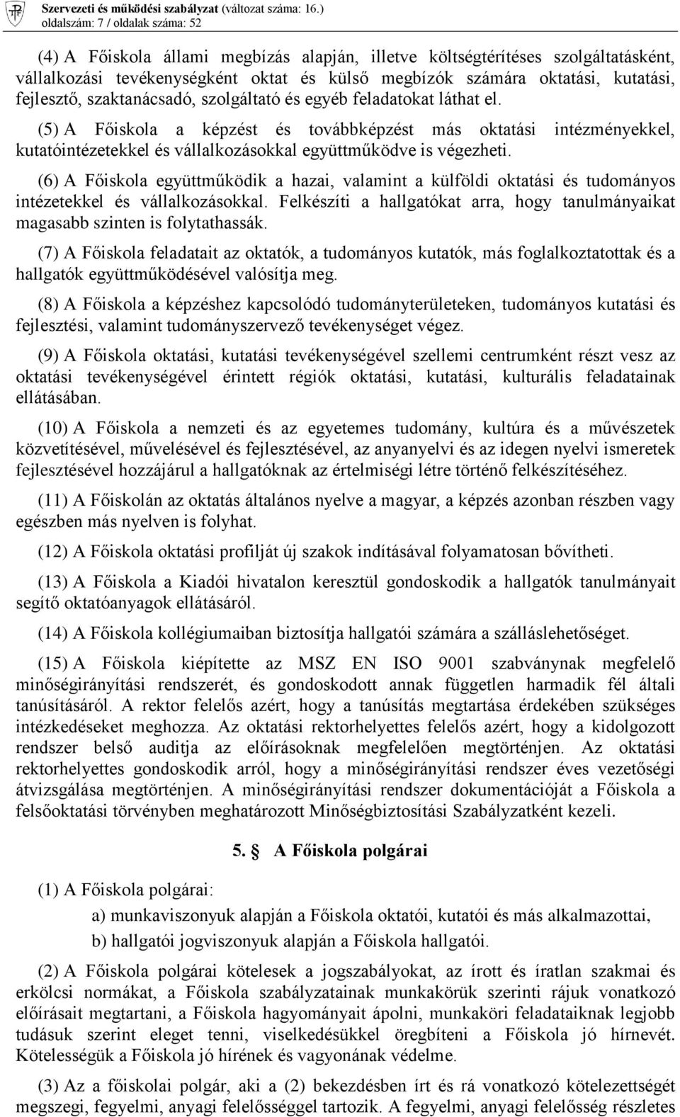 (5) A Főiskola a képzést és továbbképzést más oktatási intézményekkel, kutatóintézetekkel és vállalkozásokkal együttműködve is végezheti.