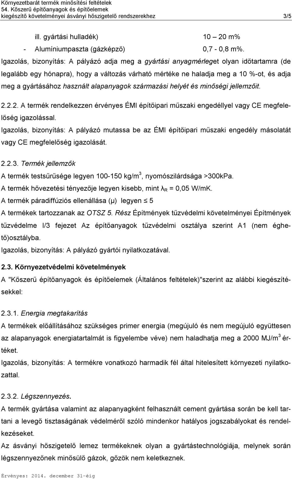 használt alapanyagok származási helyét és minőségi jellemzőit. 2.2.2. A termék rendelkezzen érvényes ÉMI építőipari műszaki engedéllyel vagy CE megfelelőség igazolással.