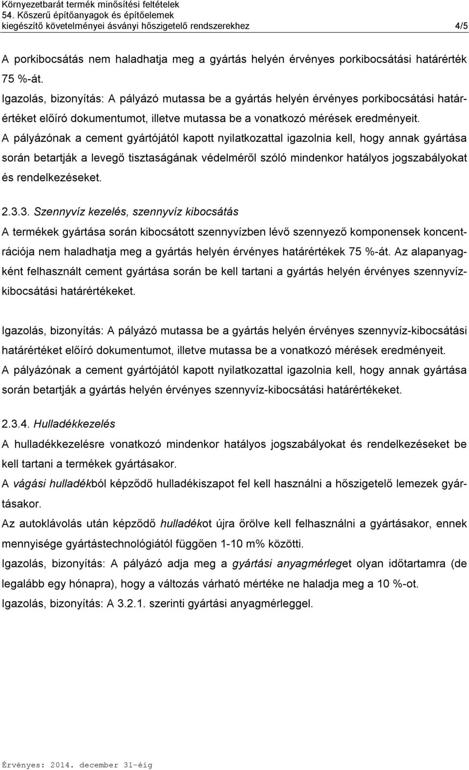 A pályázónak a cement gyártójától kapott nyilatkozattal igazolnia kell, hogy annak gyártása során betartják a levegő tisztaságának védelméről szóló mindenkor hatályos jogszabályokat és