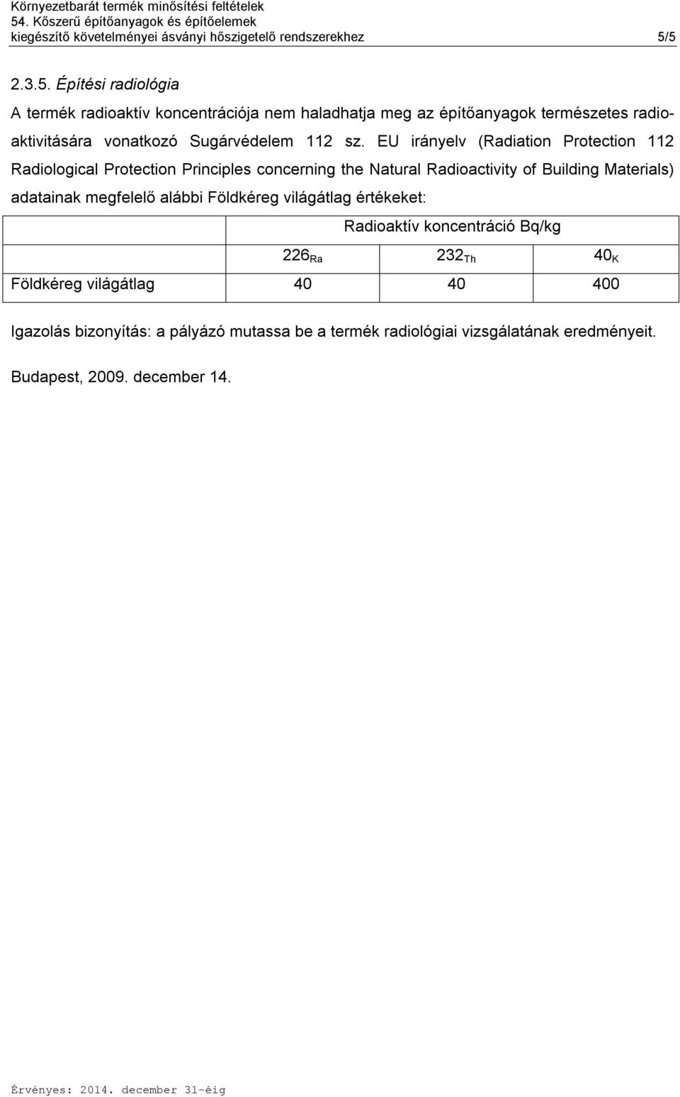 EU irányelv (Radiation Protection 112 Radiological Protection Principles concerning the Natural Radioactivity of Building Materials) adatainak megfelelő