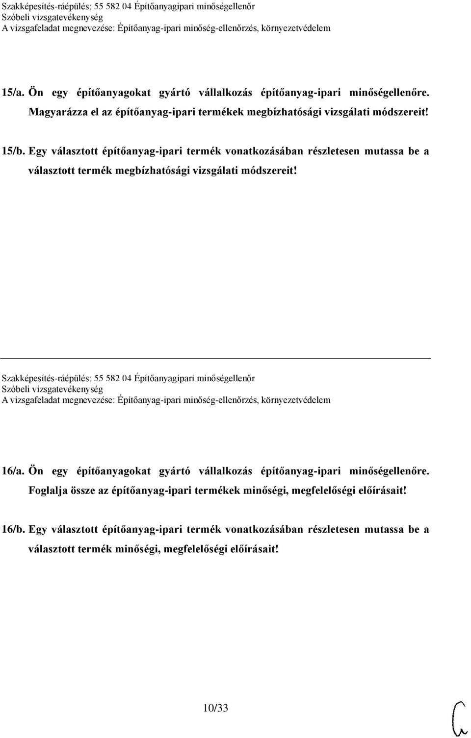 Szakképesítés-ráépülés: 55 582 04 Építőanyagipari minőségellenőr 16/a. Ön egy építőanyagokat gyártó vállalkozás építőanyag-ipari minőségellenőre.