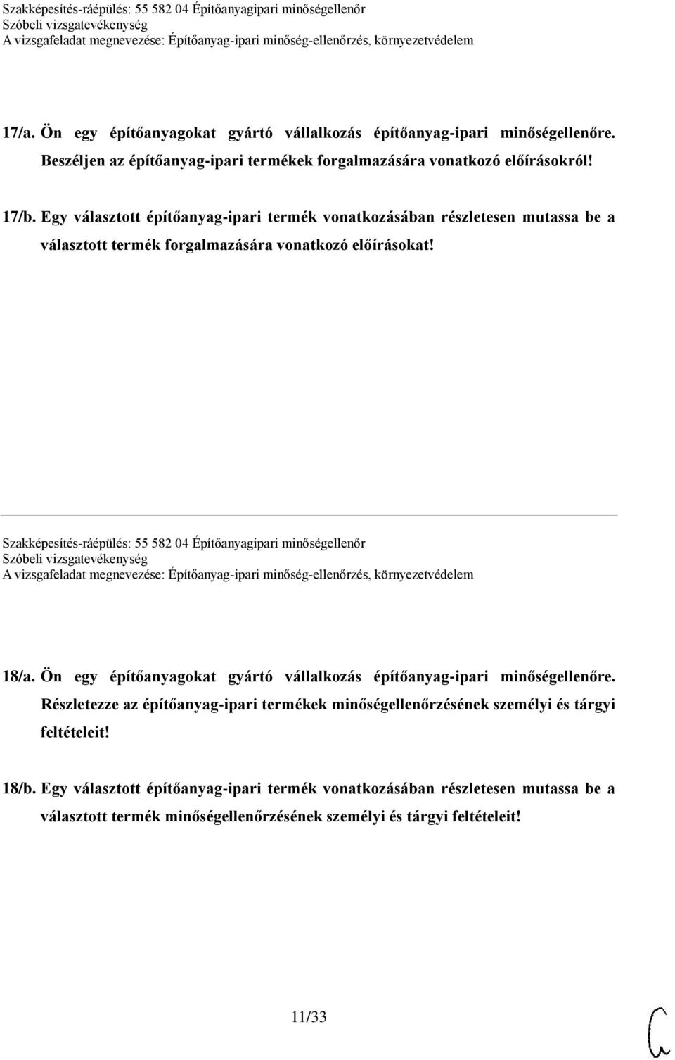 Szakképesítés-ráépülés: 55 582 04 Építőanyagipari minőségellenőr 18/a. Ön egy építőanyagokat gyártó vállalkozás építőanyag-ipari minőségellenőre.