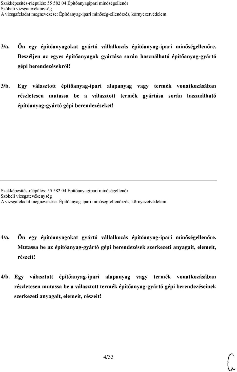 Szakképesítés-ráépülés: 55 582 04 Építőanyagipari minőségellenőr 4/a. Ön egy építőanyagokat gyártó vállalkozás építőanyag-ipari minőségellenőre.