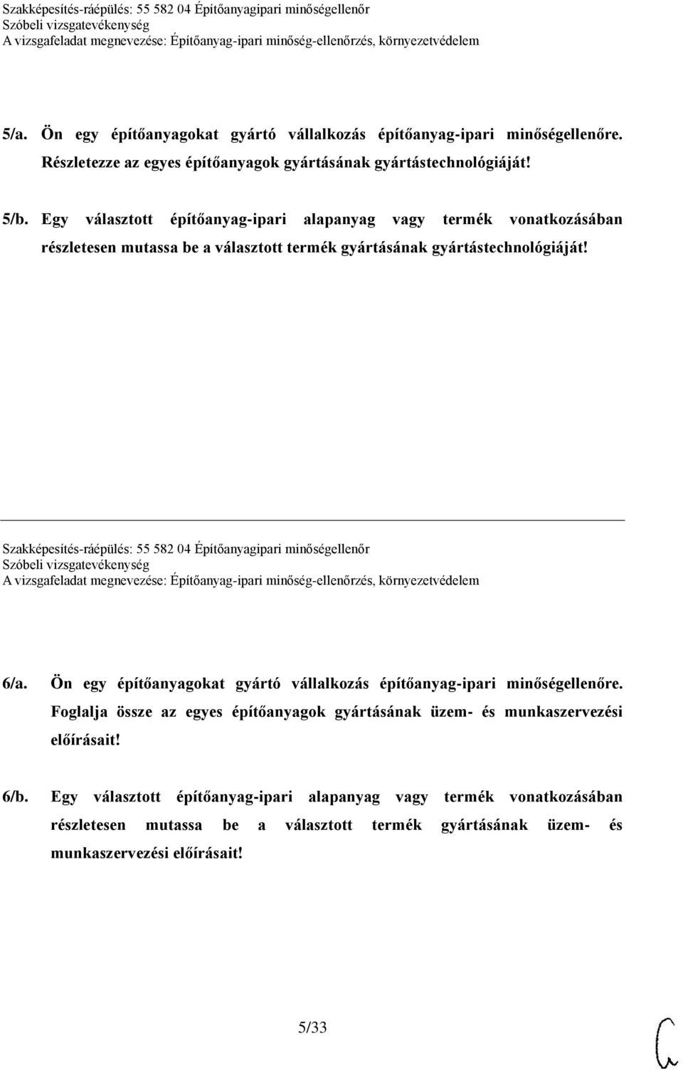 Szakképesítés-ráépülés: 55 582 04 Építőanyagipari minőségellenőr 6/a. Ön egy építőanyagokat gyártó vállalkozás építőanyag-ipari minőségellenőre.