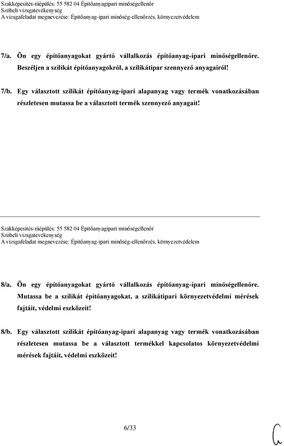 Szakképesítés-ráépülés: 55 582 04 Építőanyagipari minőségellenőr 8/a. Ön egy építőanyagokat gyártó vállalkozás építőanyag-ipari minőségellenőre.