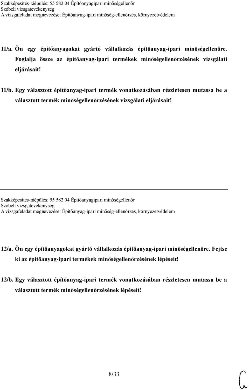 Szakképesítés-ráépülés: 55 582 04 Építőanyagipari minőségellenőr 12/a. Ön egy építőanyagokat gyártó vállalkozás építőanyag-ipari minőségellenőre.