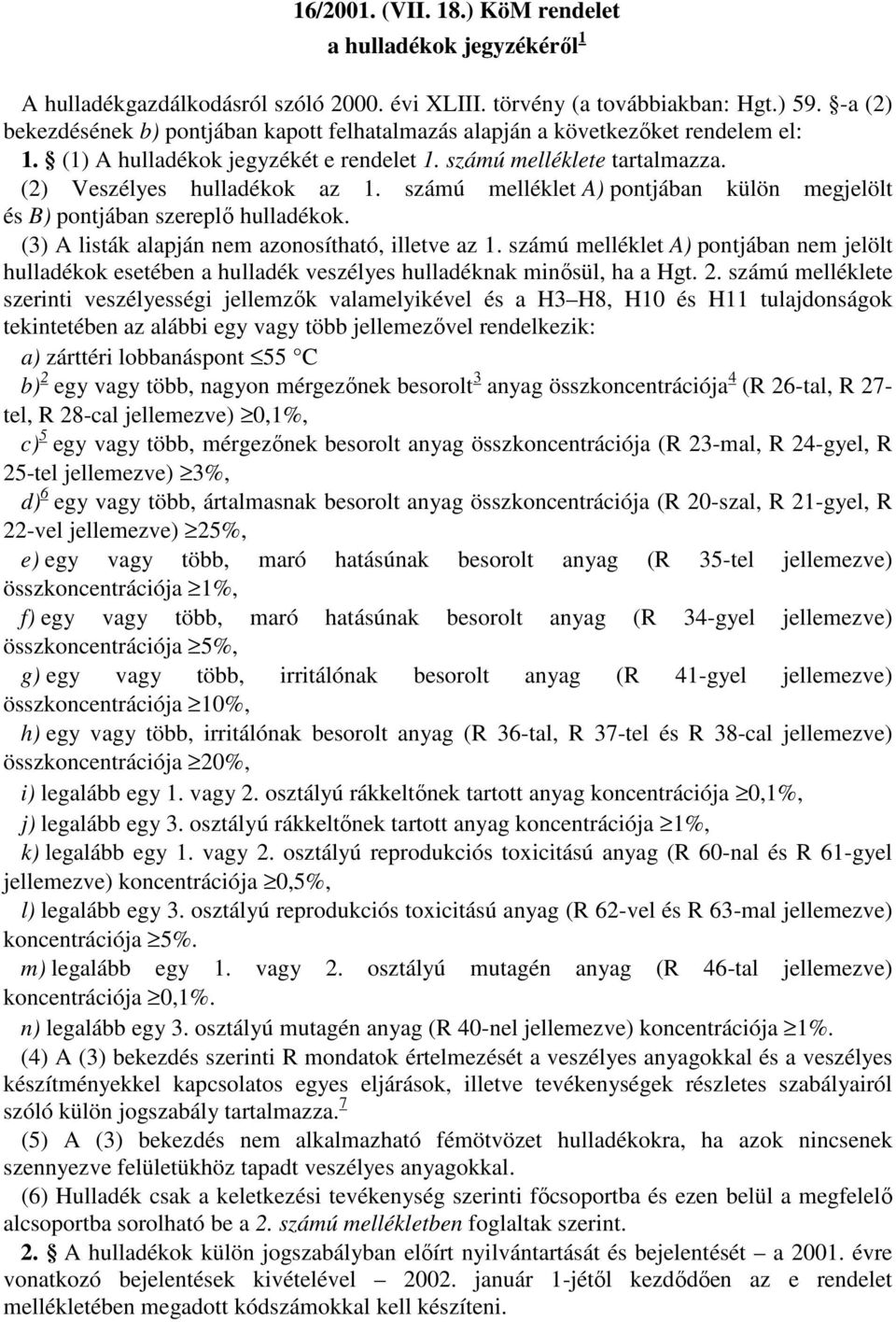 számú melléklet A) pontjában külön megjelölt és B) pontjában szereplő hulladékok. (3) A listák alapján nem azonosítható, illetve az 1.