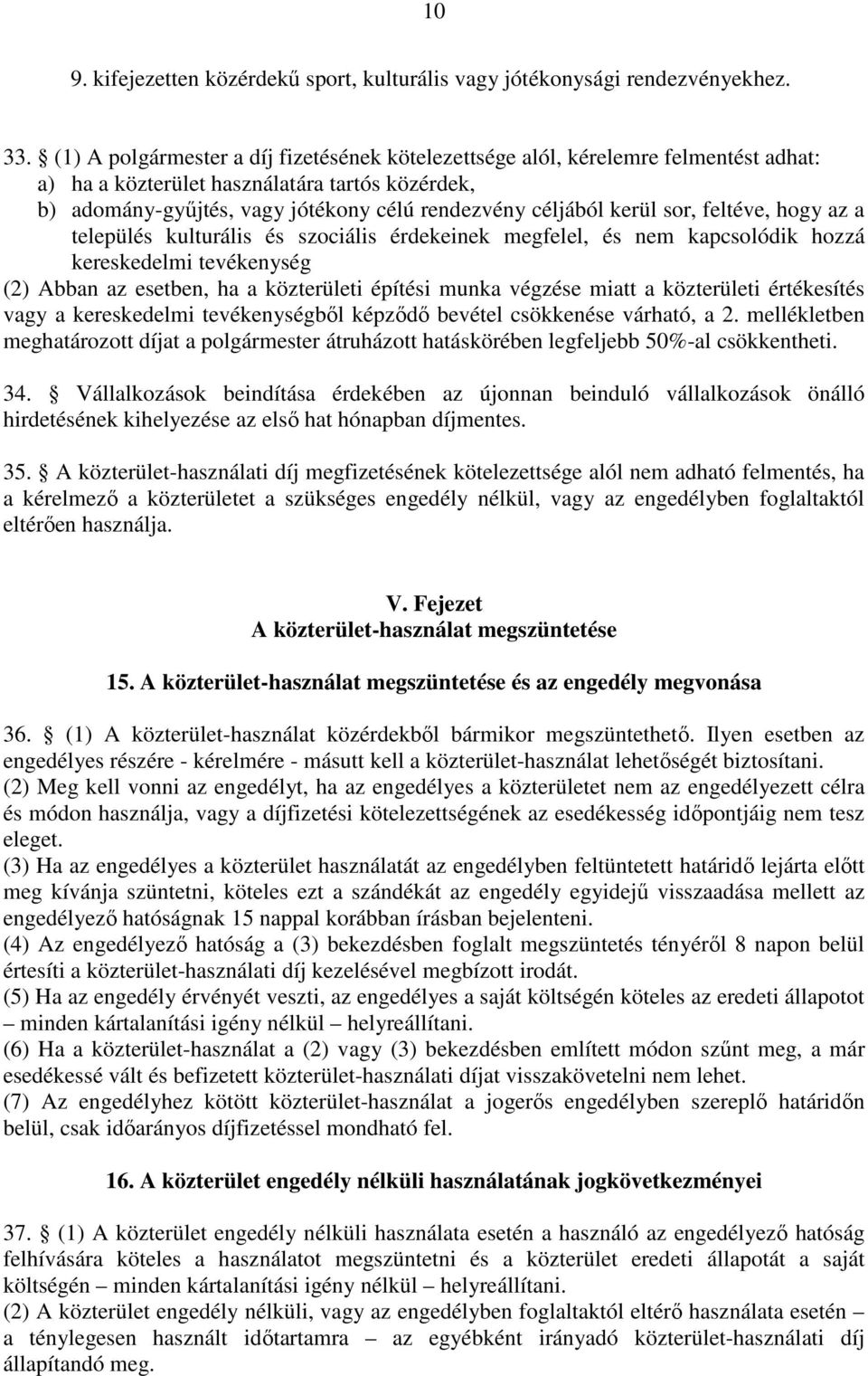 sor, feltéve, hogy az a település kulturális és szociális érdekeinek megfelel, és nem kapcsolódik hozzá kereskedelmi tevékenység (2) Abban az esetben, ha a közterületi építési munka végzése miatt a