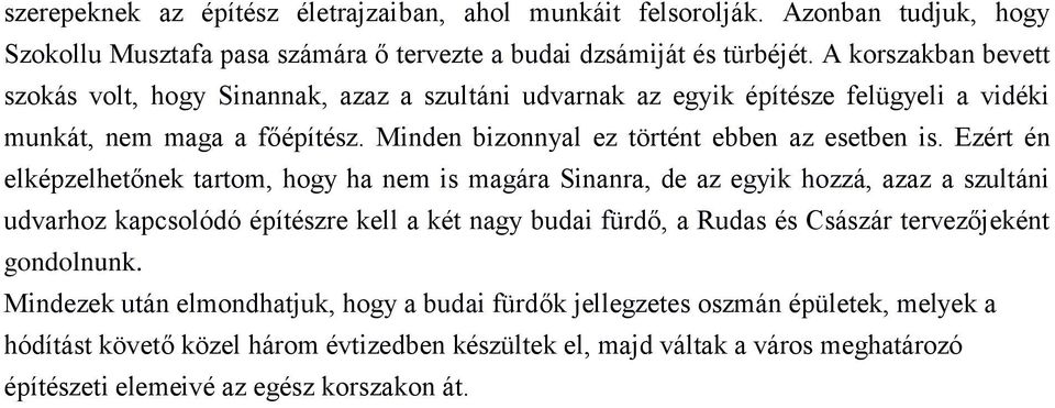 Ezért én elképzelhetőnek tartom, hogy ha nem is magára Sinanra, de az egyik hozzá, azaz a szultáni udvarhoz kapcsolódó építészre kell a két nagy budai fürdő, a Rudas és Császár tervezőjeként