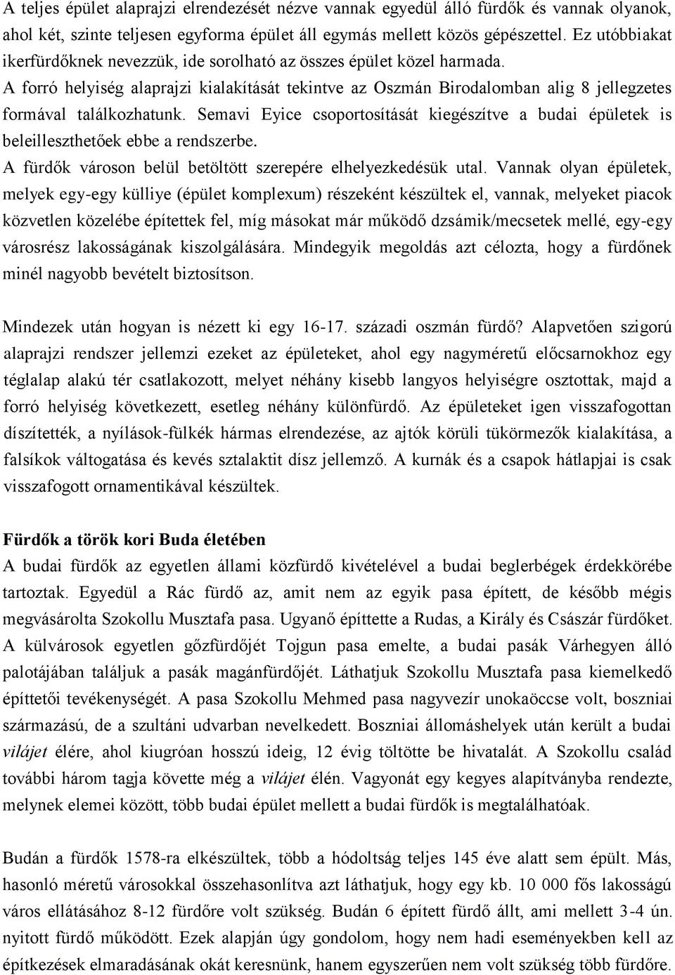 Semavi Eyice csoportosítását kiegészítve a budai épületek is beleilleszthetőek ebbe a rendszerbe. A fürdők városon belül betöltött szerepére elhelyezkedésük utal.