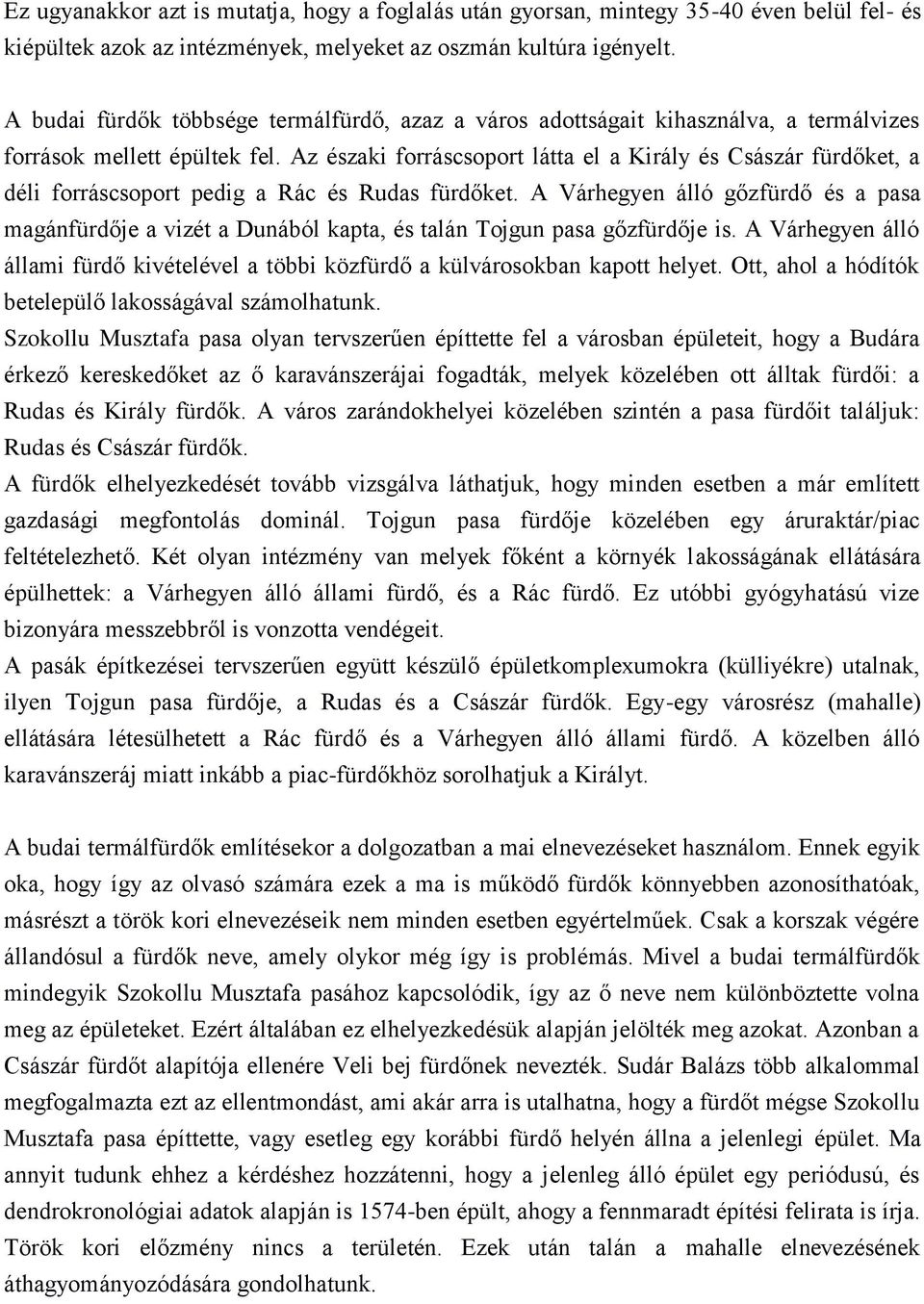 Az északi forráscsoport látta el a Király és Császár fürdőket, a déli forráscsoport pedig a Rác és Rudas fürdőket.