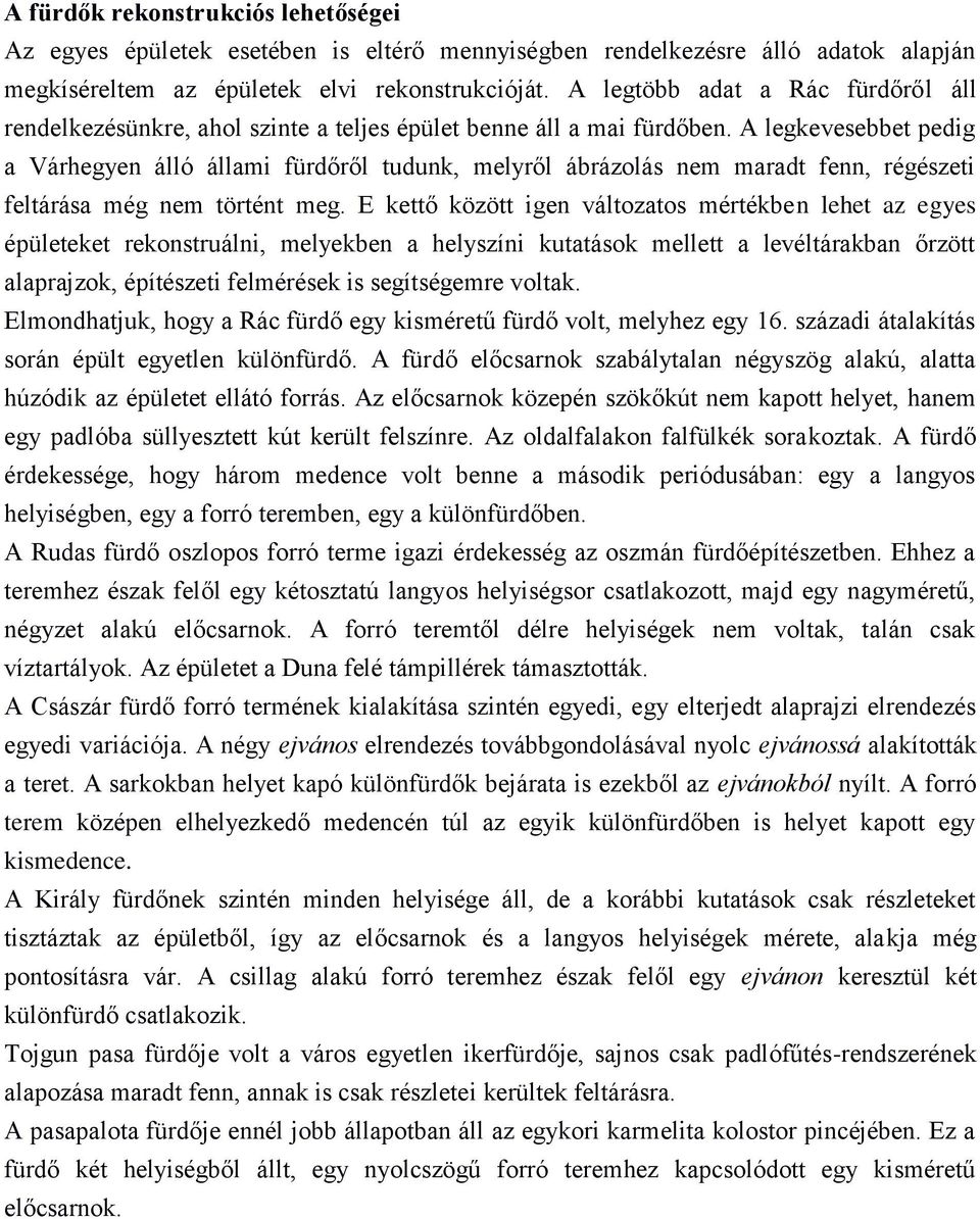 A legkevesebbet pedig a Várhegyen álló állami fürdőről tudunk, melyről ábrázolás nem maradt fenn, régészeti feltárása még nem történt meg.