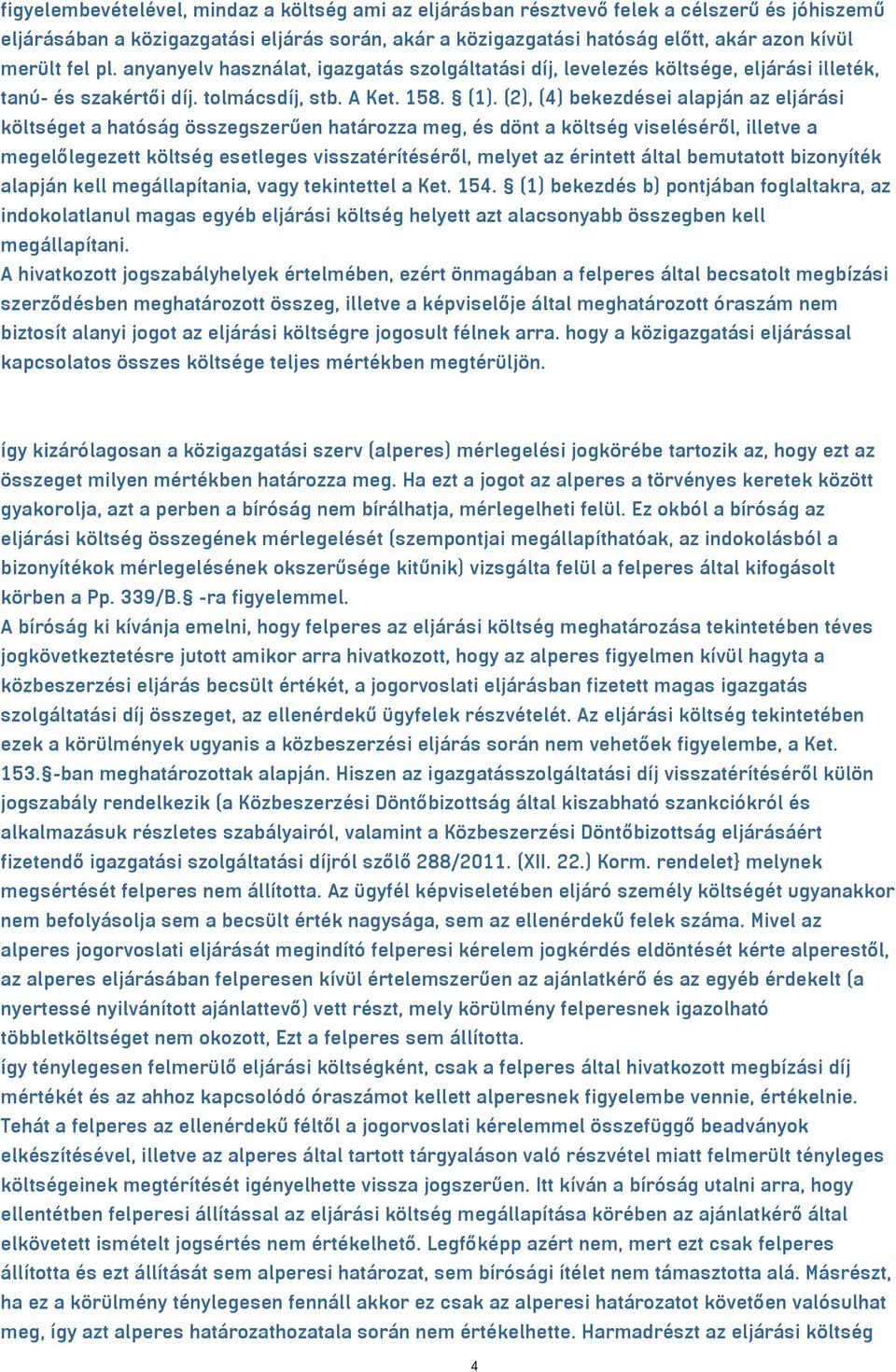 (2), (4) bekezdései alapján az eljárási költséget a hatóság összegszerűen határozza meg, és dönt a költség viseléséről, illetve a megelőlegezett költség esetleges visszatérítéséről, melyet az