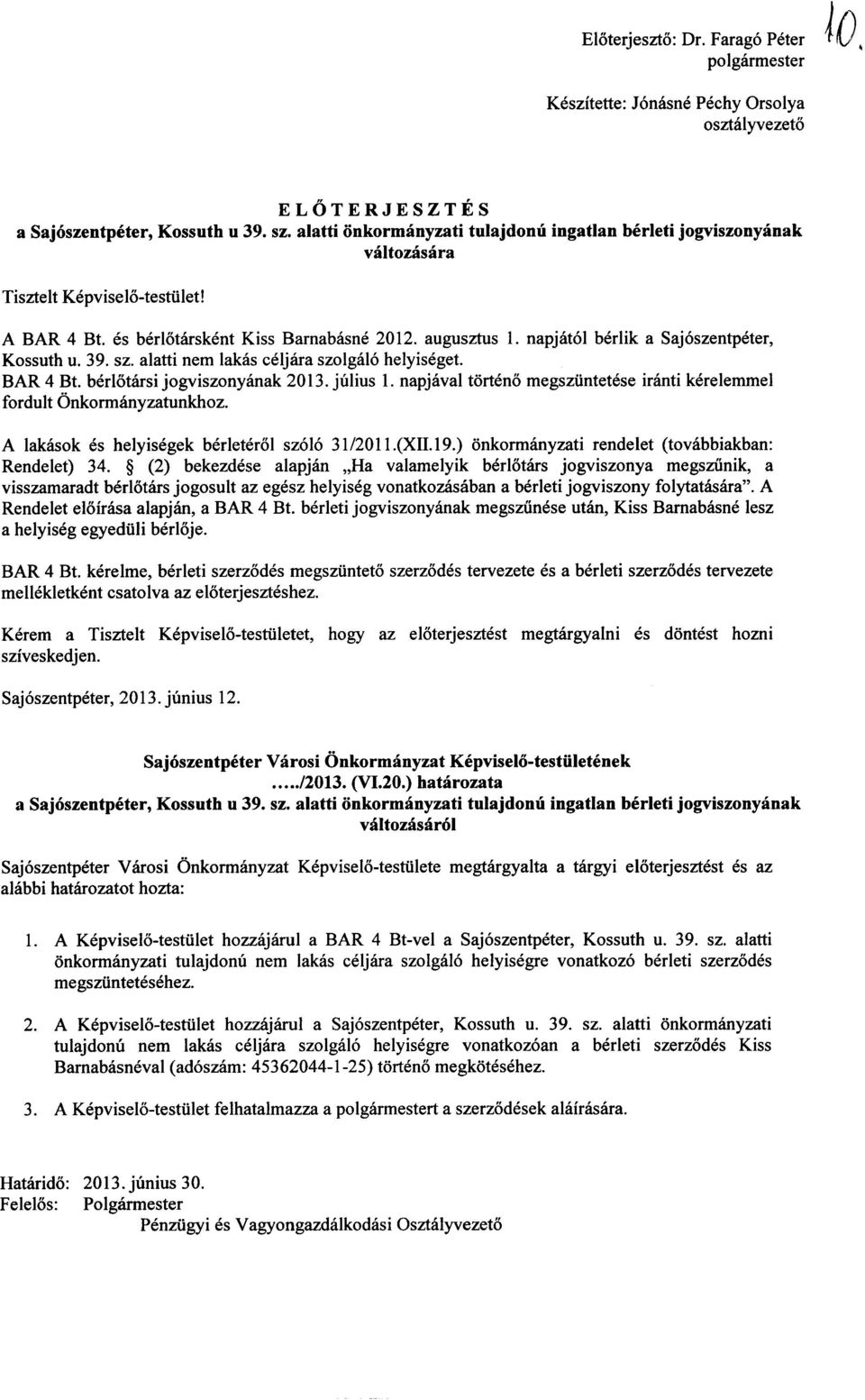 alatti nem lakas celjara szolgal6 helyiseget. BAR 4 Bt. berlotarsi jogviszonyanak 2013. julius I. napjaval torteno megsziintetese iranti kerelemmel fordult Onkormanyzatunkhoz.