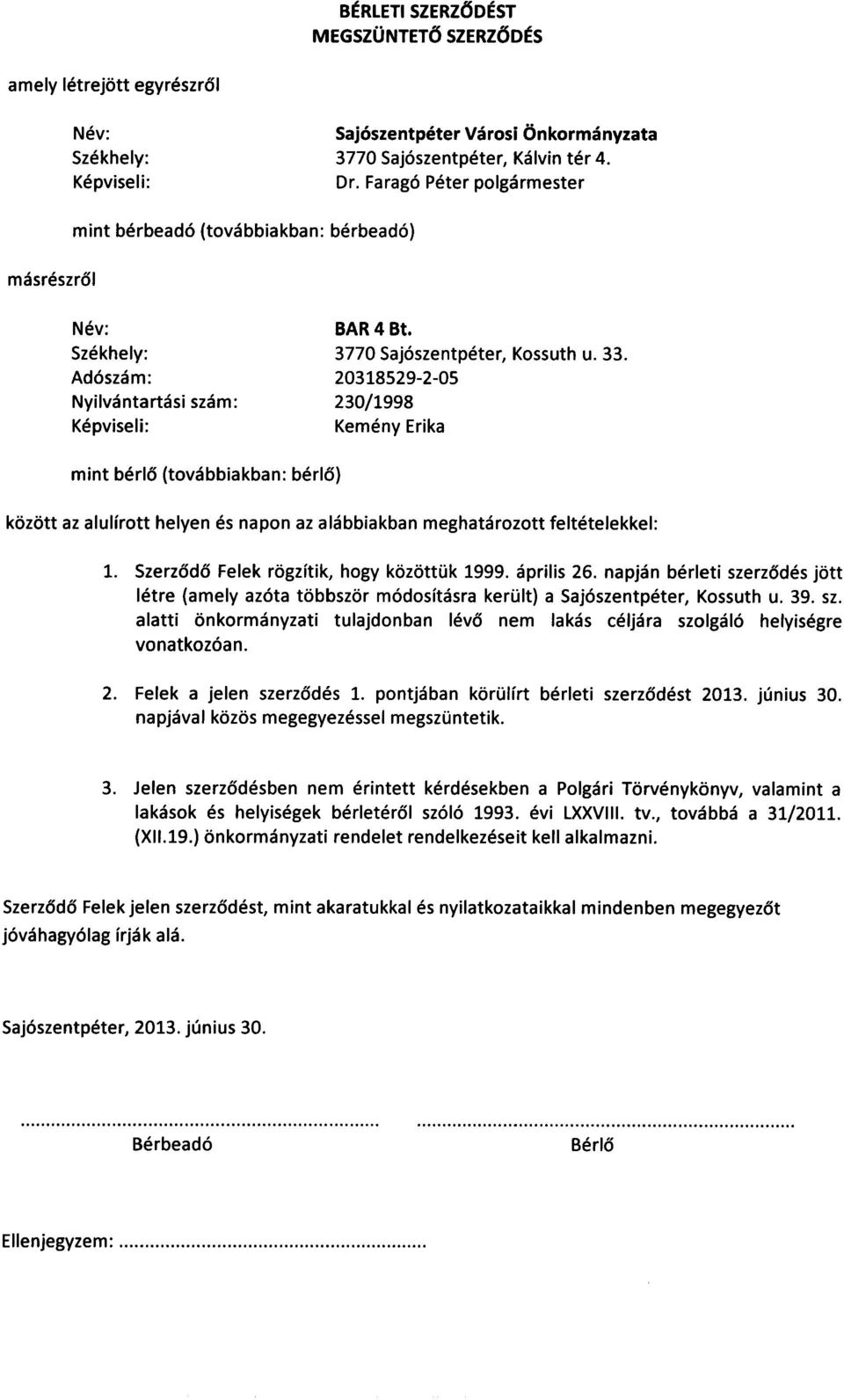 Szerzodo Felek rogzrtik, hogy kozottuk 1999. aprilis 26. napjan berleti szerzodesjott letre (amely azota tobbszor modosrtasra kerult) a Sajoszentpeter, Kossuth u. 39. sz. alatti onkormanyzati tulajdonban leva nem lakas celjara szolgalo helyisegre vonatkozoan.