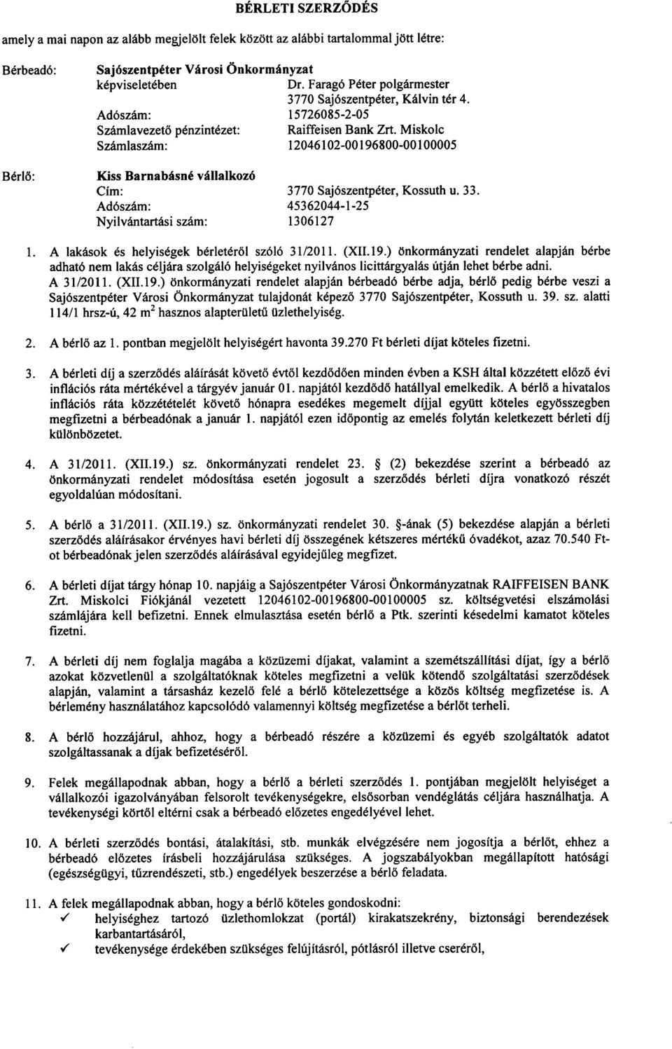 (XII.19.) 5nkormanyzati rendelet alapjan berbe adhat6 nem lakas celjara szolgal6 helyisegeket nyilvanos licittargyahis utjan lehet berbe adni. A 31/2011. (Xl1.19.) 5nkormanyzati rendelet alapjan berbead6 berbe adja, berlo pedig berbe veszi a Saj6szentpeter Varosi Onkormanyzat tulajdonat kepezo 3770 Saj6szentpeter, Kossuth u.