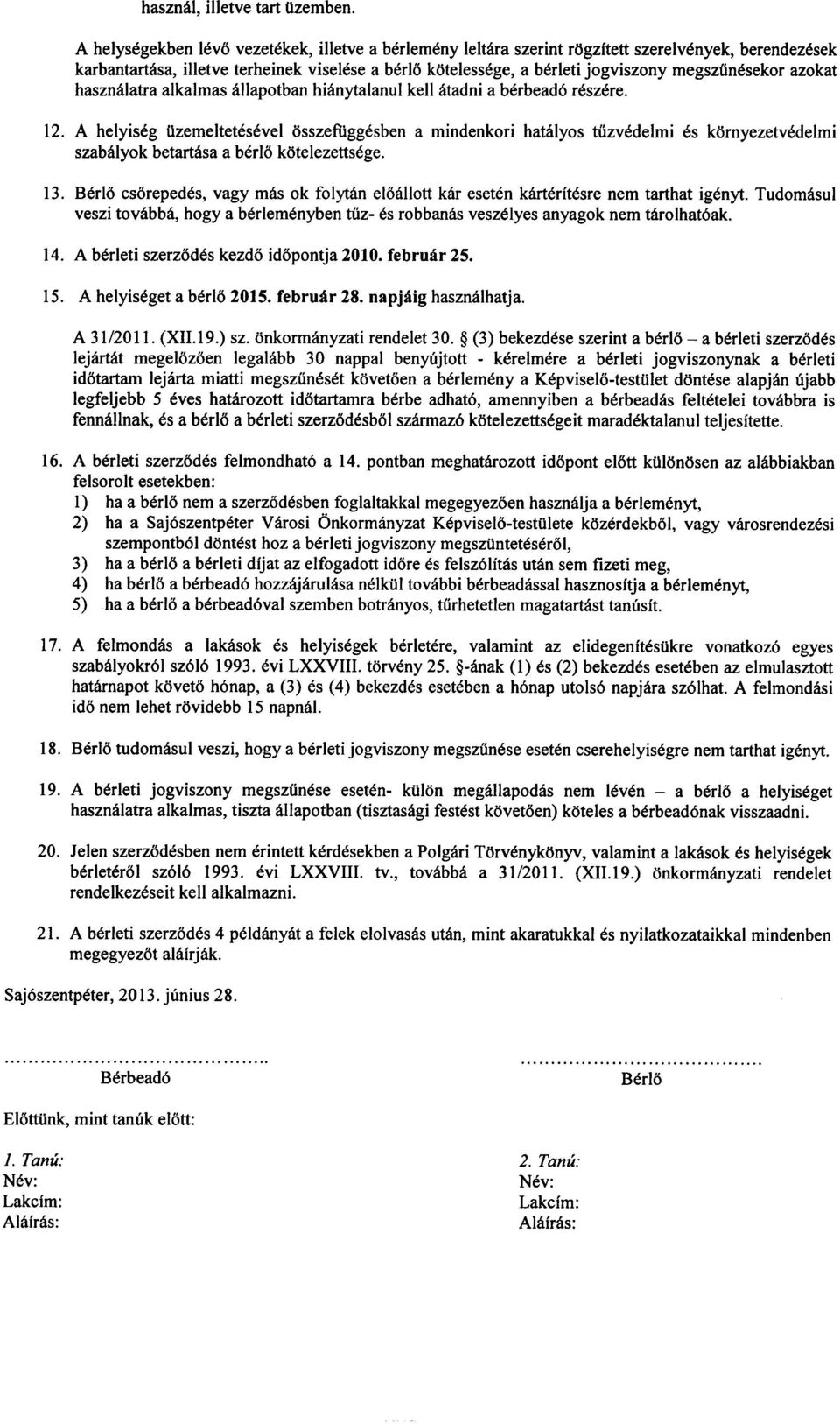 A helyiseg Uzemeltetesevel l>sszefiiggesben a mindenkori hatalyos tiizvedelmi es kl>rnyezetvedelmi szabalyok betartasa a berlo kl>telezettsege. 13.