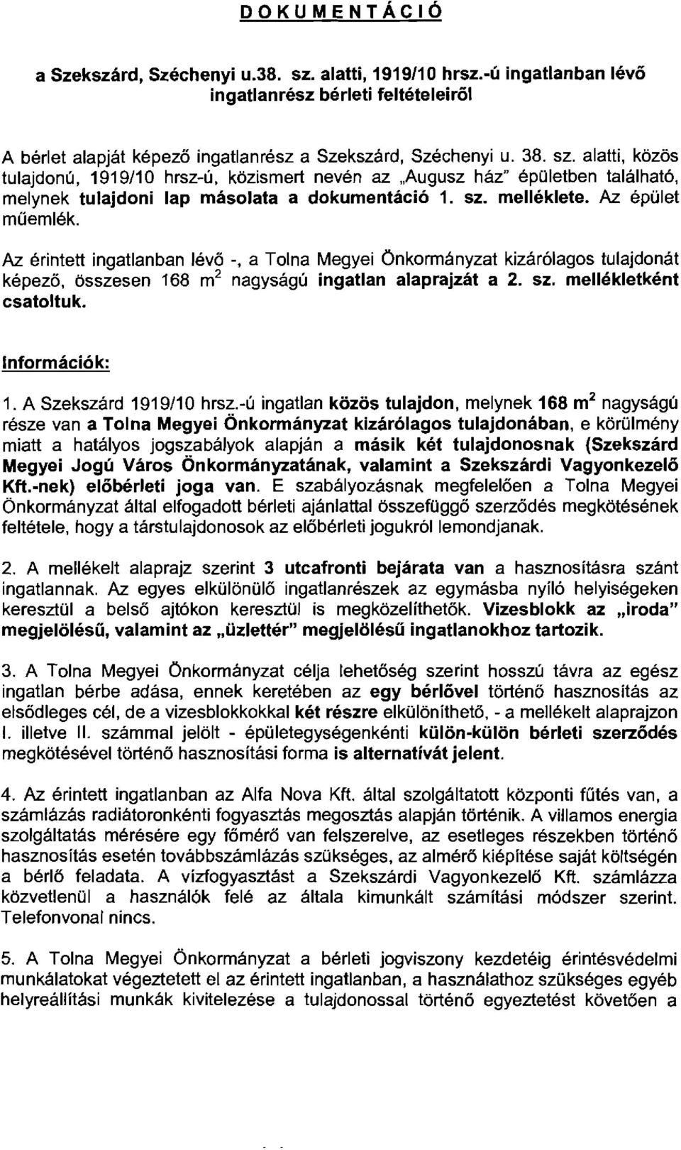 Az erintett ingatlanban lev6 -, a Tolna Megyei Onkormanyzat kizar61agos tulajdonat kepez6, osszesen 168 m 2 nagysagu ingatlan alaprajzat a 2. sz. mellekletkent csatoltuk. Informaci6k: 1.