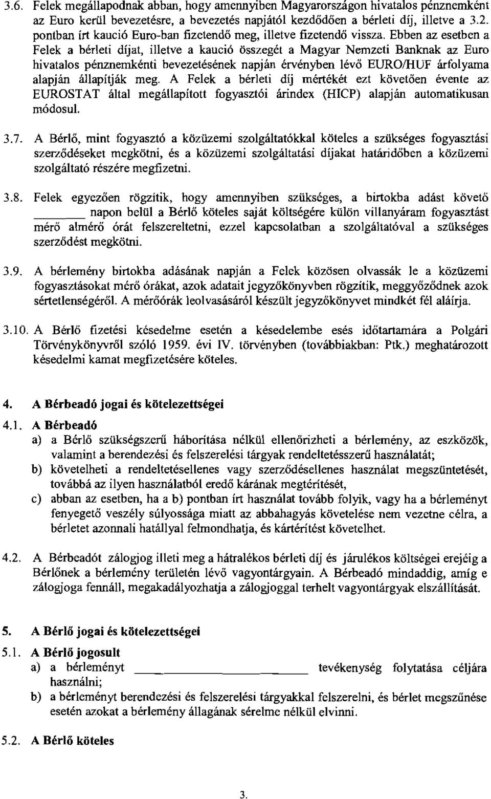 Ebben az esetben a Felek a b6rleti dijat, illetve a kauci6 osszeget a Magyar Nemzeti Banknak az Euro hivatalos penznemkenti bevezetesenek napjan ervenyben lev6 EUROIHUF arfolyama alapjan ailapitjak