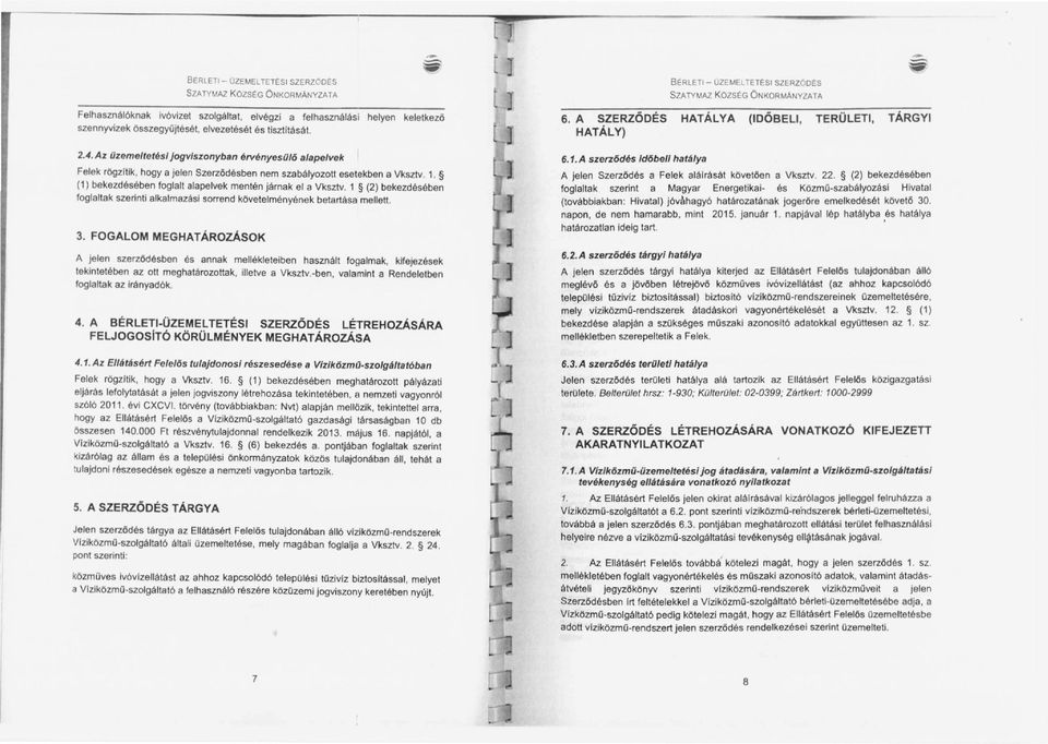 4. Az IJzemeltetésl Jogviszonyban érvényesülő alapelvek Felek rögzitik, hogy a jelen Szerződésben nem szabályozott esetekben a Vksztv. 1, (1) bekezdésében foglalt alapelvek mentén járnak el a Vksztv.