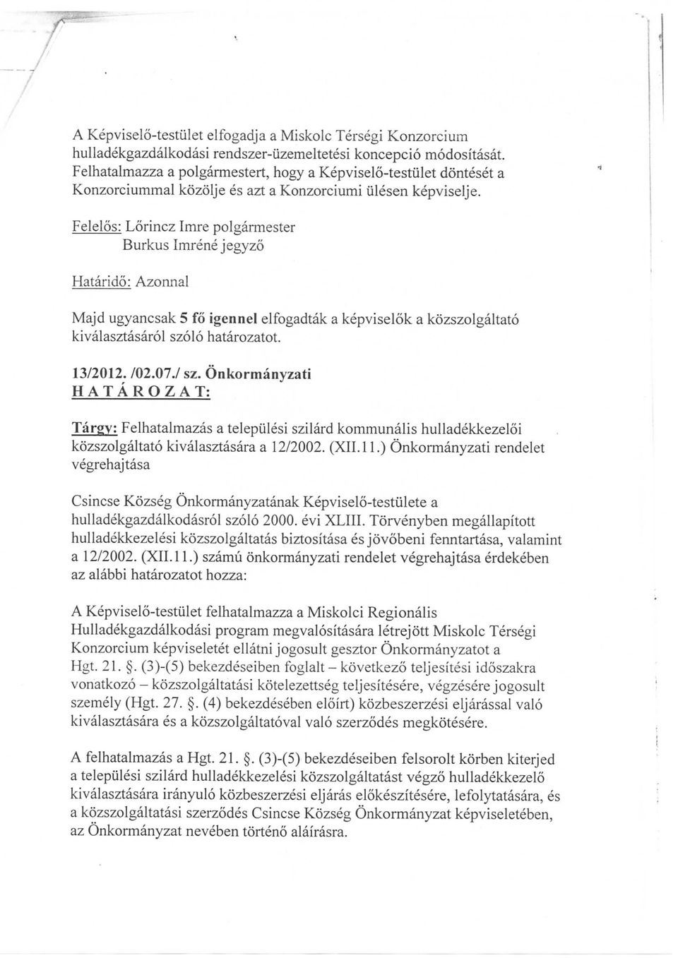 Felelos: Hatarido: Azonnal Majd ugyancsak 5 fo igennel elfogadtak a kepviselok a kozszolgaltato kivalasztasarol szolo hatarozatot. 13/2012. /02.07./ sz.