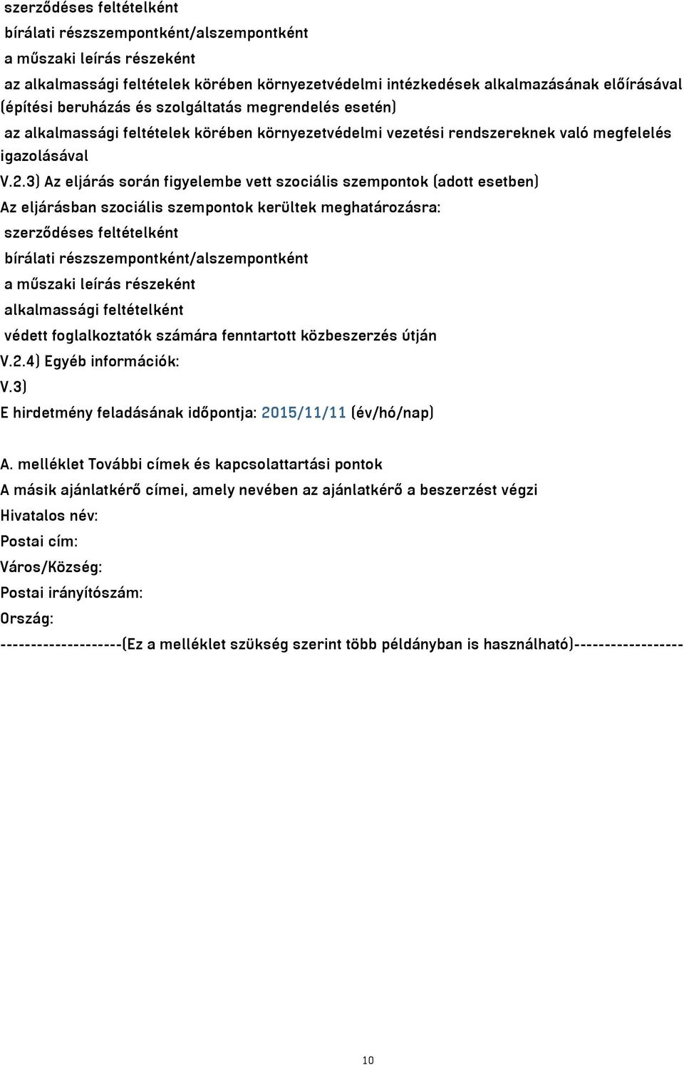 3) Az eljárás során figyelembe vett szociális szempontok (adott esetben) Az eljárásban szociális szempontok kerültek meghatározásra: szerződéses feltételként bírálati részszempontként/alszempontként