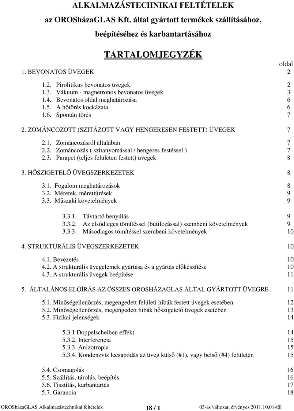 ZOMÁNCOZOTT (SZITÁZOTT VAGY HENGERESEN FESTETT) ÜVEGEK 7 2.1. Zománcozásról általában 7 2.2. Zománcozás ( szitanyomással / hengeres festéssel ) 7 2.3. Parapet (teljes felületen festett) üvegek 8 3.