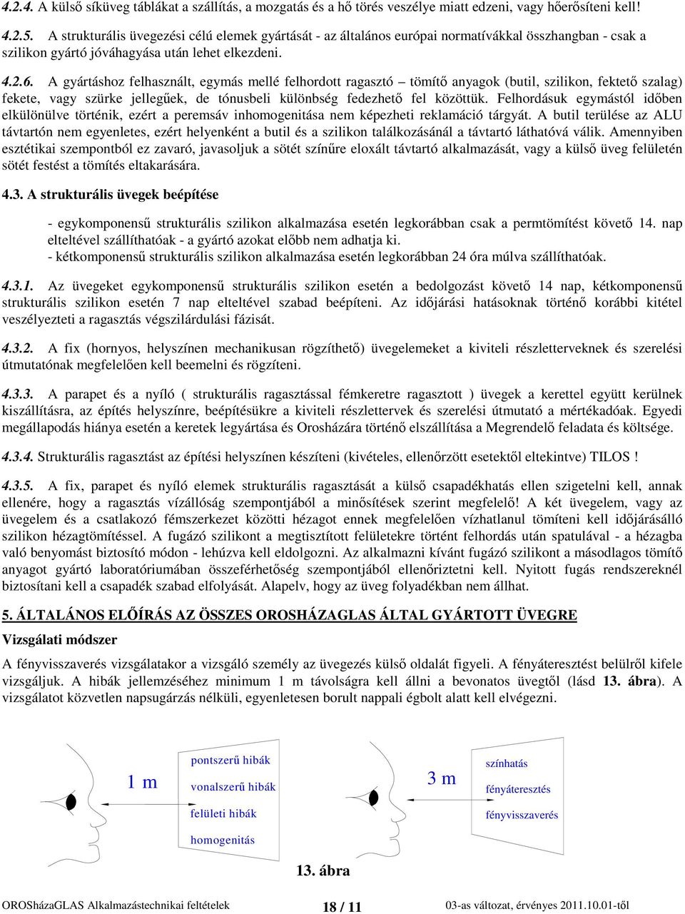 A gyártáshoz felhasznált, egymás mellé felhordott ragasztó tömít anyagok (butil, szilikon, fektet szalag) fekete, vagy szürke jellegek, de tónusbeli különbség fedezhet fel közöttük.