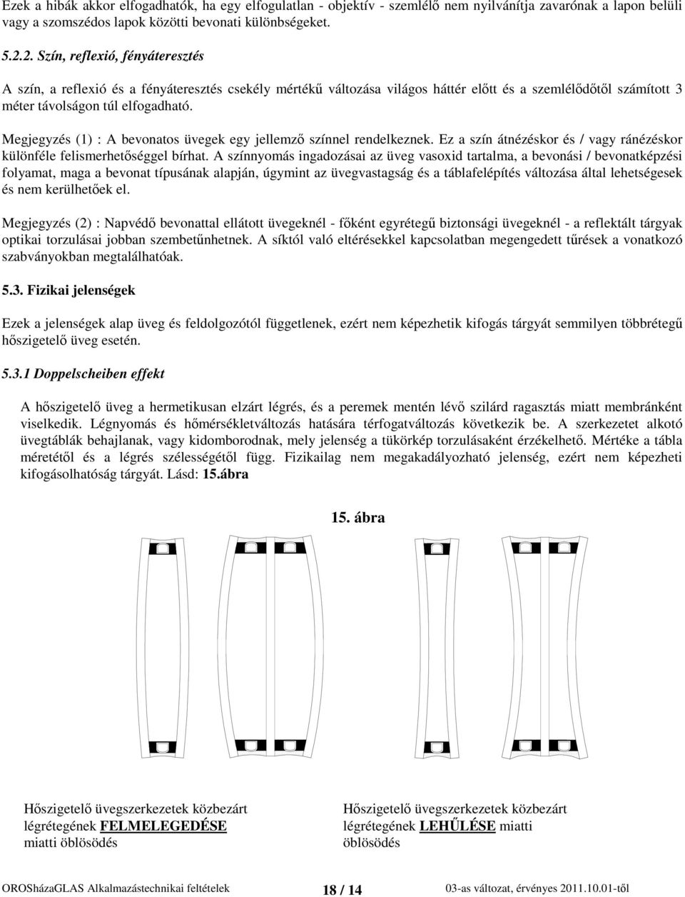 Megjegyzés (1) : A bevonatos üvegek egy jellemz színnel rendelkeznek. Ez a szín átnézéskor és / vagy ránézéskor különféle felismerhetséggel bírhat.