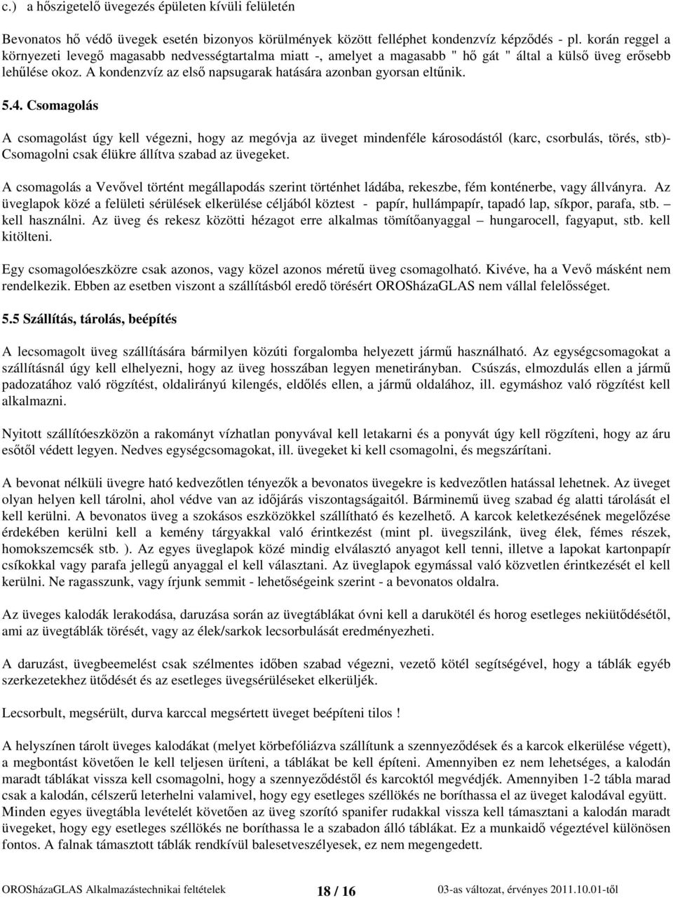 5.4. Csomagolás A csomagolást úgy kell végezni, hogy az megóvja az üveget mindenféle károsodástól (karc, csorbulás, törés, stb)- Csomagolni csak élükre állítva szabad az üvegeket.