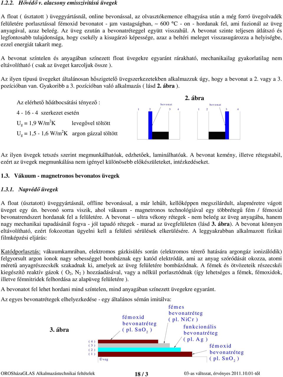 vastagságban, 600 C - on - hordanak fel, ami fuzionál az üveg anyagával, azaz beleég. Az üveg ezután a bevonatréteggel együtt visszahl.