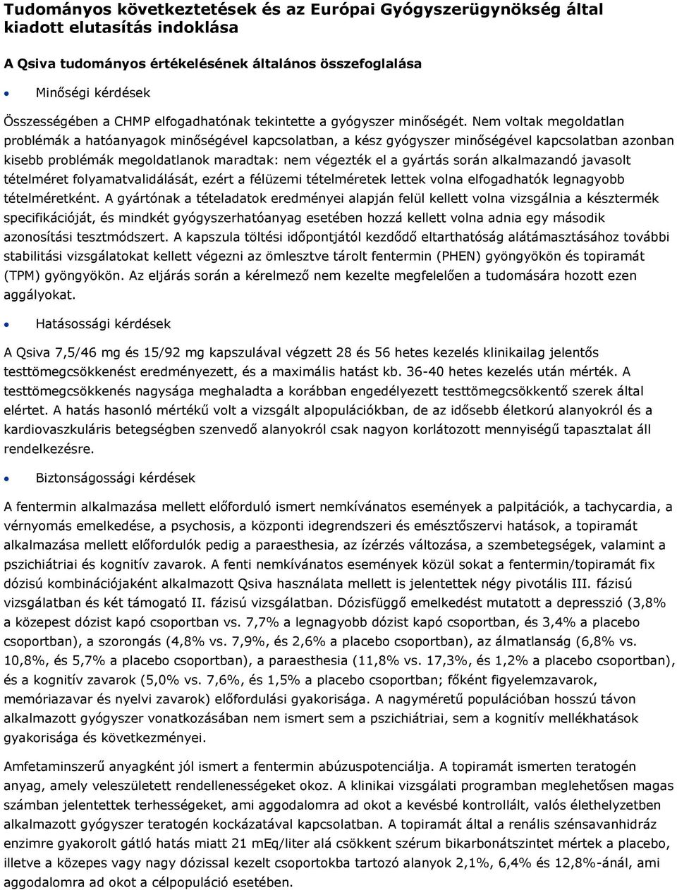 Nem voltak megoldatlan problémák a hatóanyagok minőségével kapcsolatban, a kész gyógyszer minőségével kapcsolatban azonban kisebb problémák megoldatlanok maradtak: nem végezték el a gyártás során