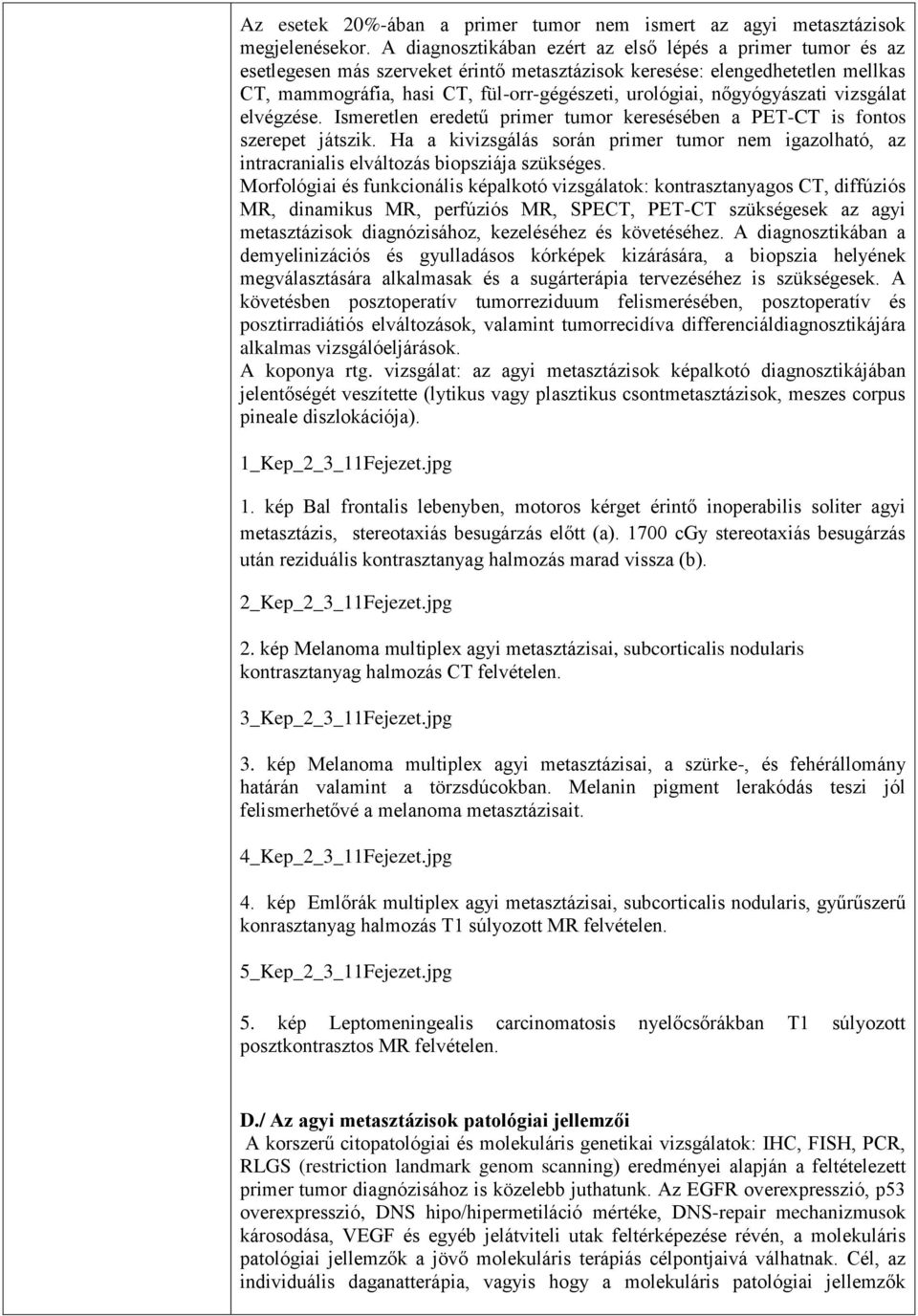 nőgyógyászati vizsgálat elvégzése. Ismeretlen eredetű primer tumor keresésében a PET-CT is szerepet játszik.