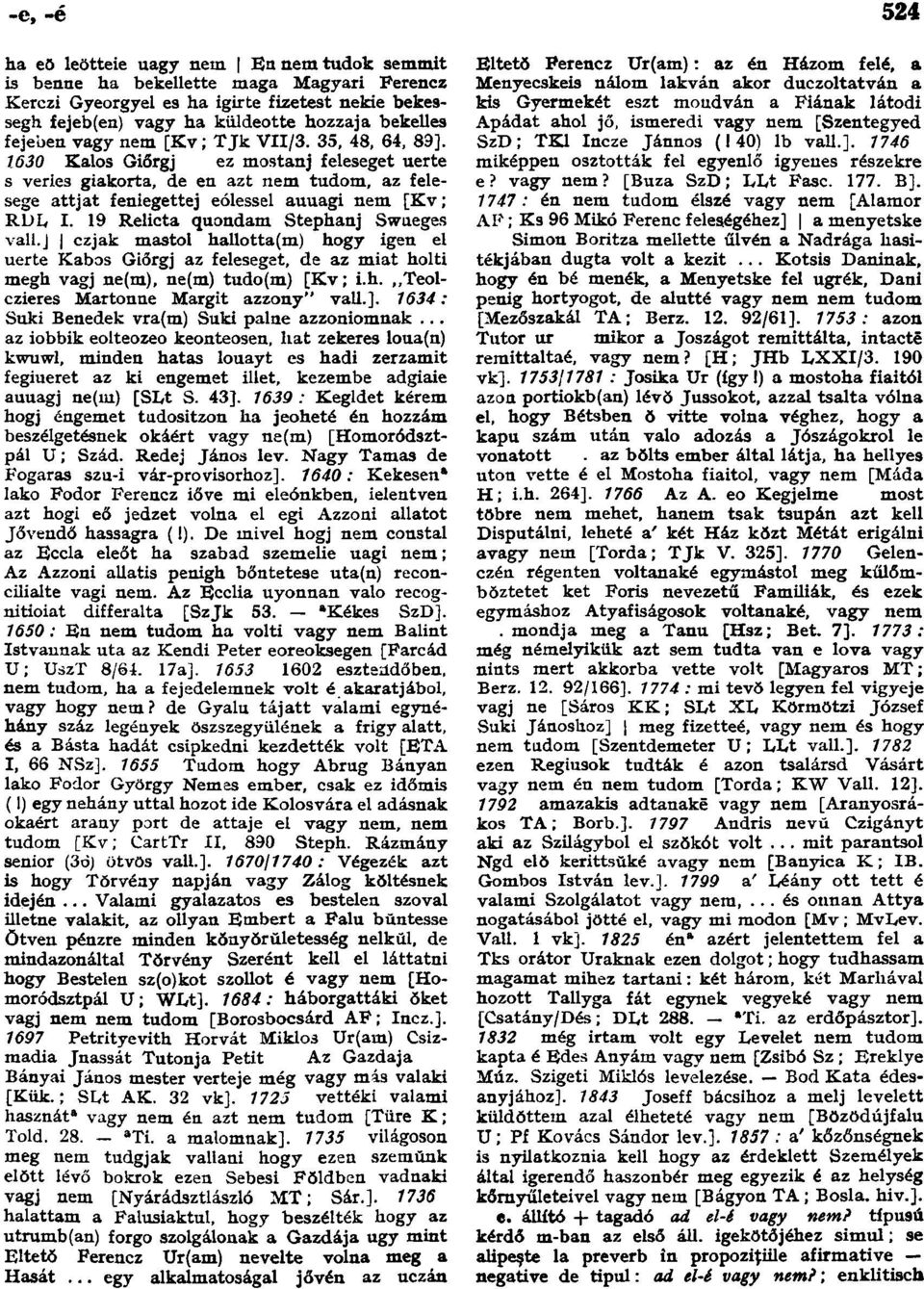 1630 Kalos Giőrgj ez mostanj feleseget uerte s veries giakorta, de en azt nem tudom, az felesege attjat feniegettej eólessel auuagi nem [Kv; RDL I. 19 Relicta quondam Stephanj Swueges vall.