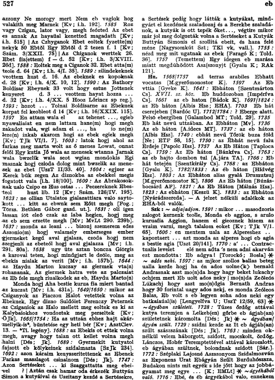 1589 : zilindekeknek veottem hust d. 16. Az ebeknek es kopoknak d. 28 [Kv; i.h. 4/X. 10, 12]. 1590: Az Báthory Boldisar Ebeynek 33 volt hogy estue Jottenek kenyeret d. 3... veottem hayat hozza... <1.