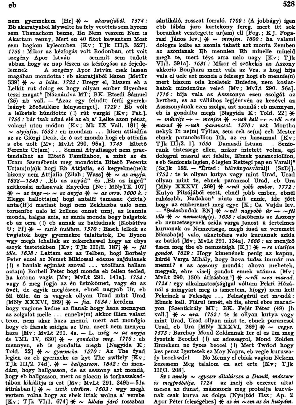 1736 : Mikor az kézfogás volt Bodonban, ott volt szegény Apor István semmit sem tudott abban hogy az nap lészen az kézfogása az fejedelemnek A szegény Apor István csak lassan magában mondotta: eb