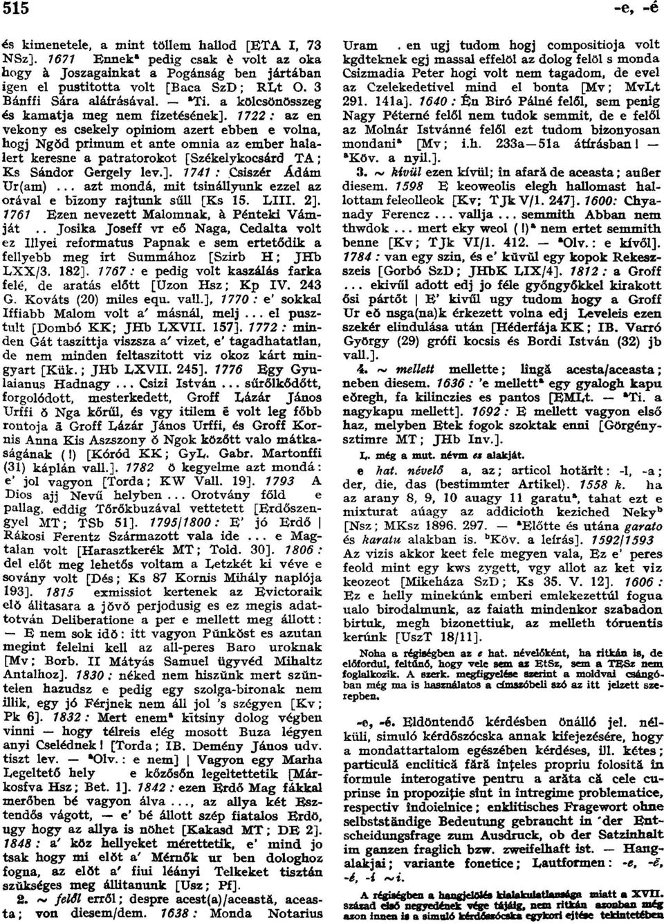 1722 : az en vékony es csekely opiniom azért ebben e volna, hogj Ngŏd primum et ante omnia az ember halaiért keresne a patratorokot [Székelykocsárd TA; Ks Sándor Gergely lev.].