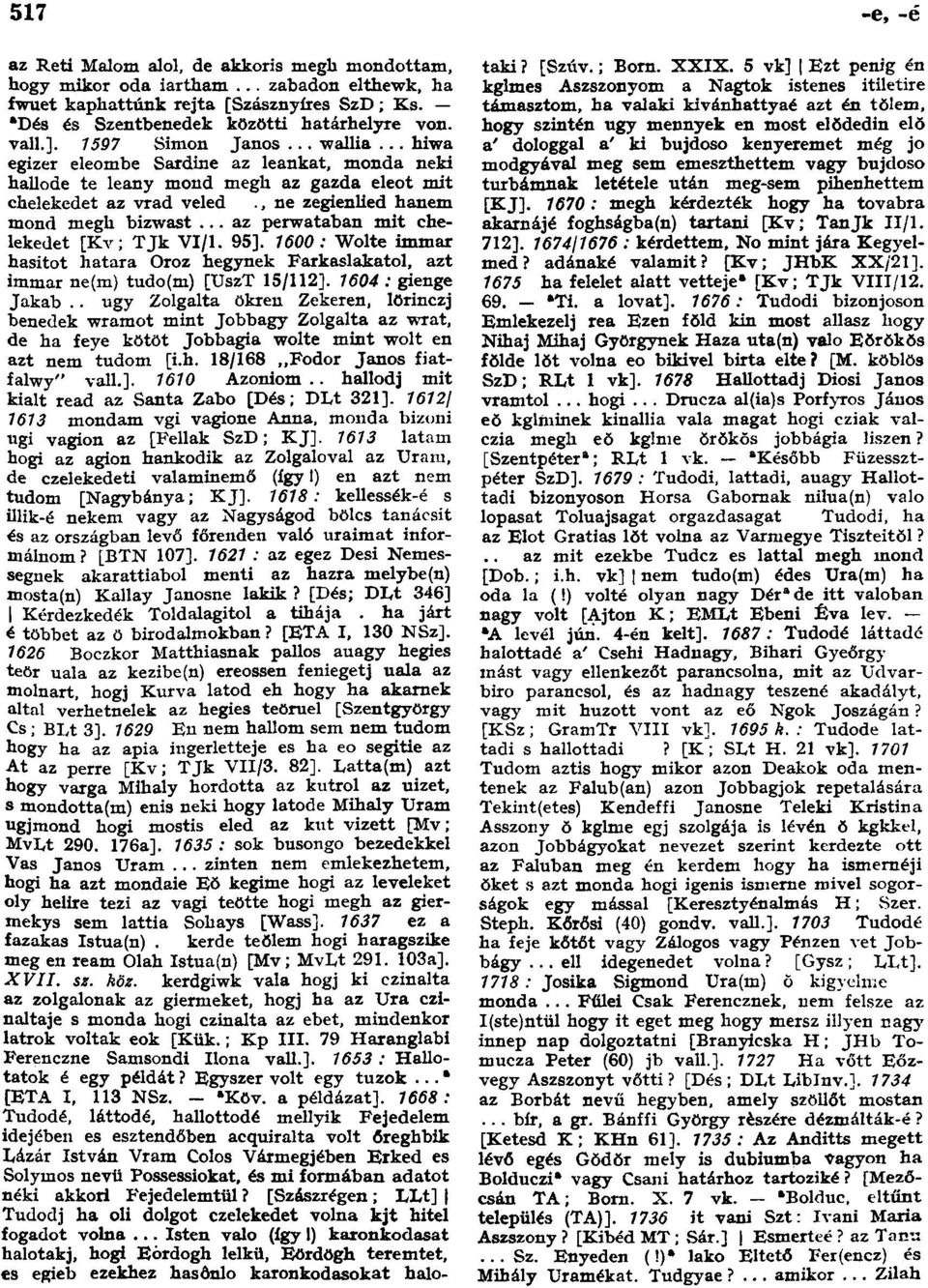 .. az perwataban mit chelekedet [Kv; TJk VI/1. 95]. 1600: Wolte immár hasitot hatara Oroz hegynek Farkaslakatol, azt immár ne(m) tudo(m) [UszT 15/112]. 1604 : gienge Jakab.