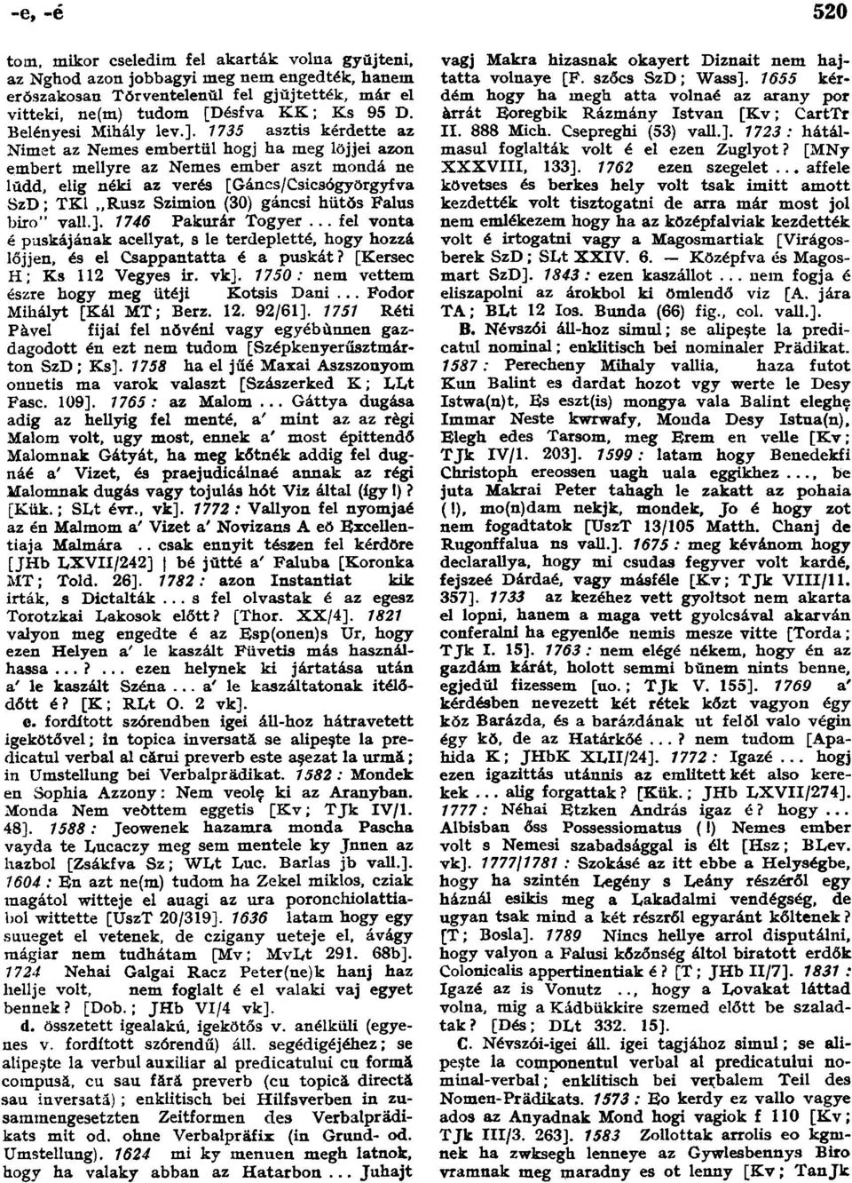 1735 asztis kérdette az Nimet az Nemes embertül hogj ha meg löjjei azon embert mellyre az Nemes ember aszt mondá ne lŭdd, elig néki az verés [Gáncs/Csicsógyörgyfva SzD; TK1 Rusz Szimion (30) gáncsi