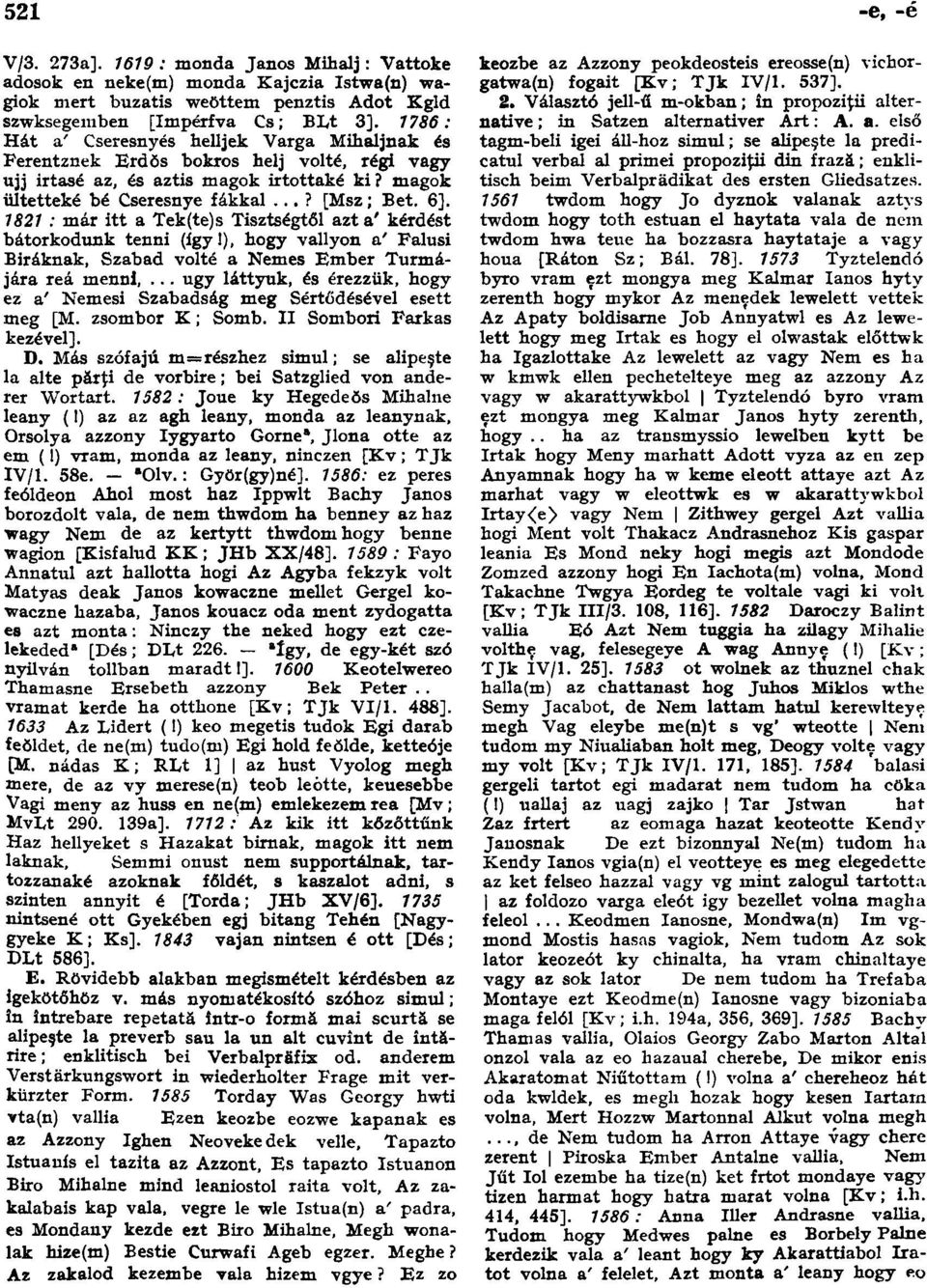 1821 : már itt a Tek(te)s Tisztségtől azt a' kérdést bátorkodunk tenni (így!), hogy vallyon a' Falusi Biráknak, Szabad volté a Nemes Ember Turmájára reá menni,.