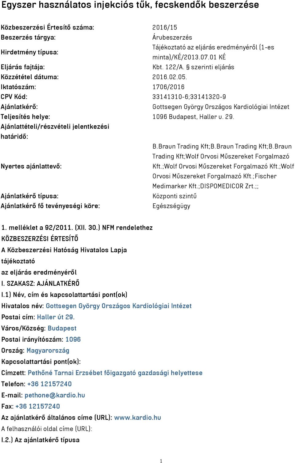 Iktatószám: 1706/2016 CPV Kód: 33141310-6;33141320-9 Ajánlatkérő: Gottsegen György Országos Kardiológiai Intézet Teljesítés helye: 1096 Budapest, Haller u. 29.