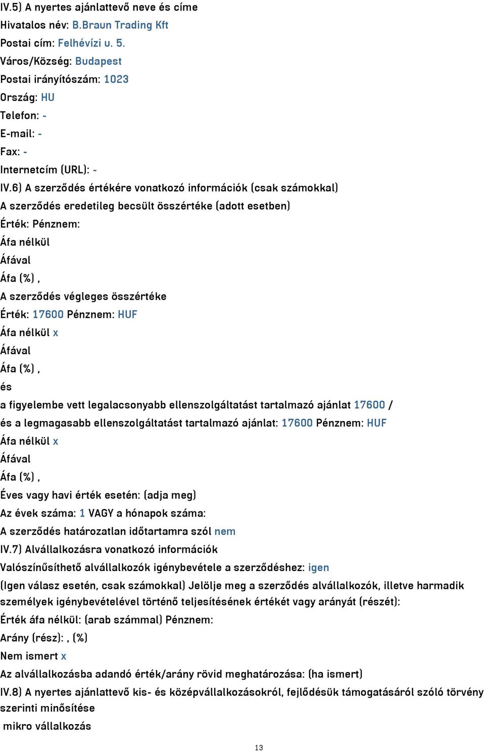 6) A szerződés értékére vonatkozó információk (csak számokkal) A szerződés eredetileg becsült összértéke (adott esetben) A szerződés végleges összértéke Érték: 17600 Pénznem: HUF x és a figyelembe