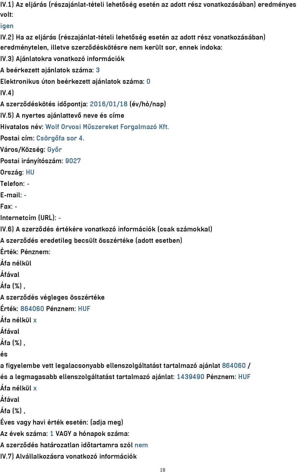 3) Ajánlatokra vonatkozó információk A beérkezett ajánlatok száma: 3 Elektronikus úton beérkezett ajánlatok száma: 0 IV.4) A szerződéskötés időpontja: 2016/01/18 (év/hó/nap) IV.