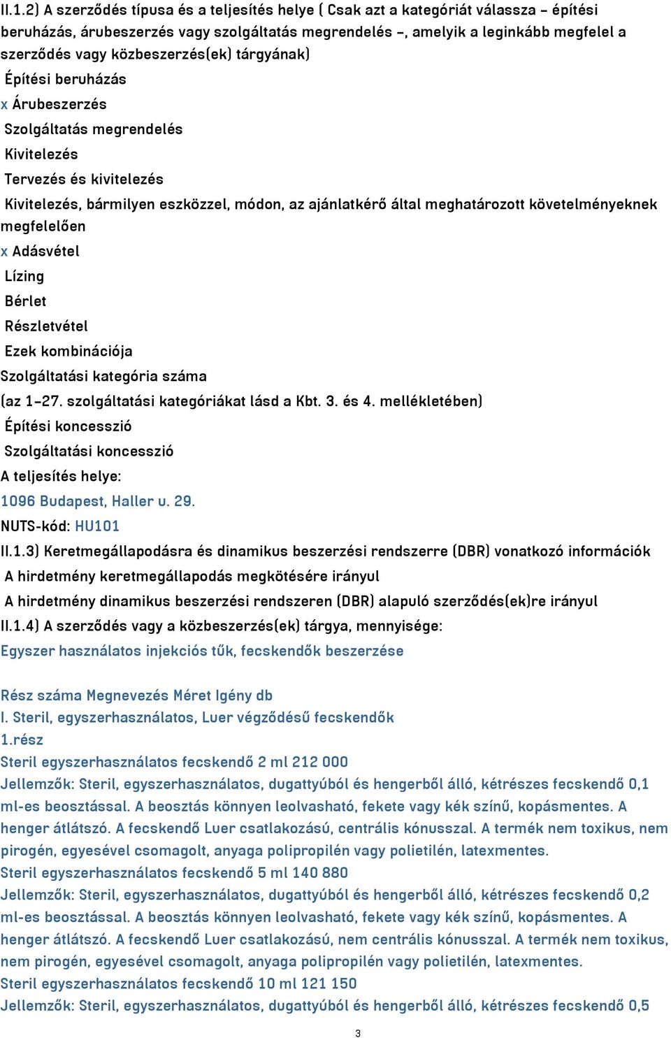 követelményeknek megfelelően x Adásvétel Lízing Bérlet Részletvétel Ezek kombinációja Szolgáltatási kategória száma (az 1 27. szolgáltatási kategóriákat lásd a Kbt. 3. és 4.