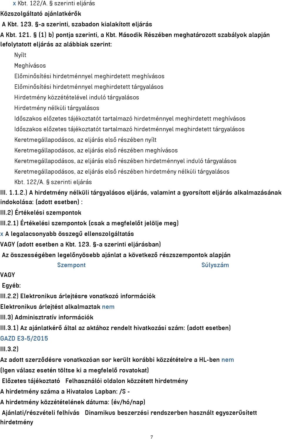 meghirdetett tárgyalásos Hirdetmény közzétételével induló tárgyalásos Hirdetmény nélküli tárgyalásos Időszakos előzetes tájékoztatót tartalmazó hirdetménnyel meghirdetett meghívásos Időszakos