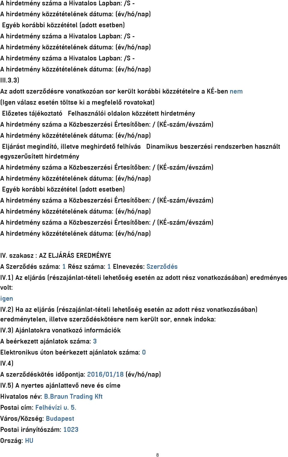 3) Az adott szerződésre vonatkozóan sor került korábbi közzétételre a KÉ-ben nem (Igen válasz esetén töltse ki a megfelelő rovatokat) Előzetes tájékoztató Felhasználói oldalon közzétett hirdetmény A