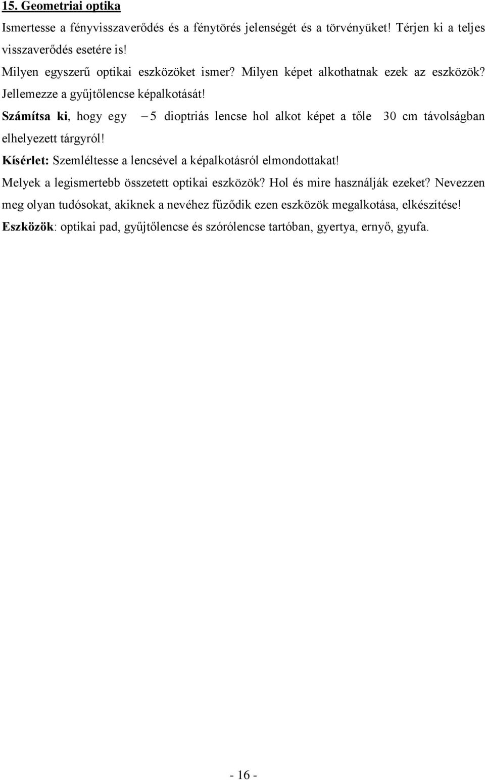 Számítsa ki, hogy egy 5 dioptriás lencse hol alkot képet a tőle 30 cm távolságban elhelyezett tárgyról! Kísérlet: Szemléltesse a lencsével a képalkotásról elmondottakat!